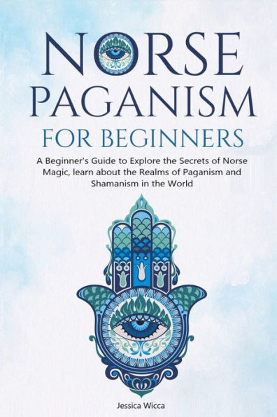 Norse Paganism For Beginners: A Beginner's Guide To Explore The Secrets Of Norse Magic, Learn About The Realms Of Paganism And Shamanism In The World