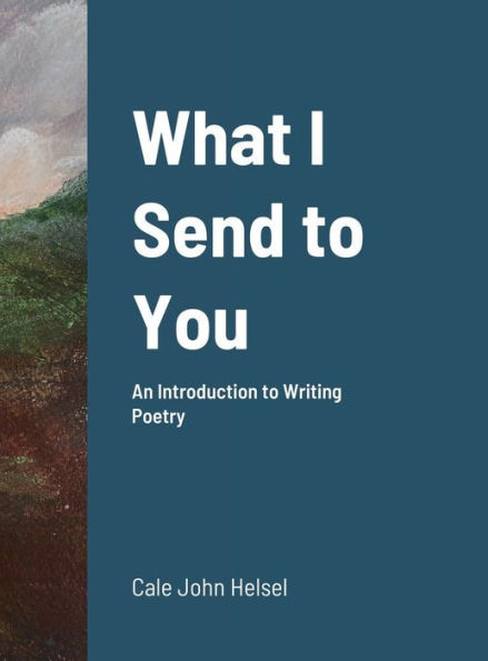 What I Send To You: An Introduction To Writing Poetry