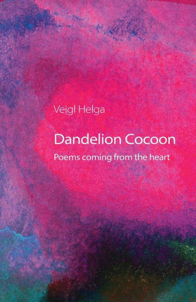 Dandelion Cocoon: Poems Coming From The Heart