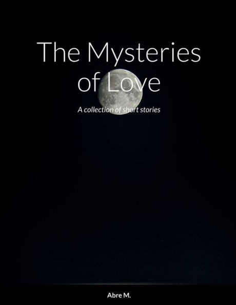 The Mysteries Of Love: A Collection Of Short Stories