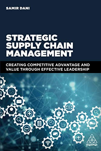 Strategic Supply Chain Management: Creating Competitive Advantage and Value Through Effective Leadership