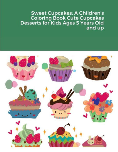 Sweet Cupcakes: A Children's Coloring Book Cute Cupcakes Desserts For Kids Ages 5 Years Old And Up