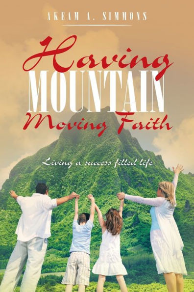 Having Mountain Moving Faith: Living A Success Filled Life