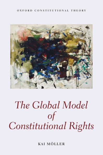 The Global Model Of Constitutional Rights (Oxford Constitutional Theory)