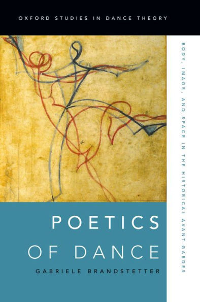 Poetics Of Dance: Body, Image, And Space In The Historical Avant-Gardes (Oxford Studies In Dance Theory)
