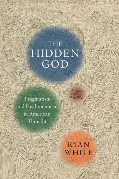 The Hidden God: Pragmatism And Posthumanism In American Thought