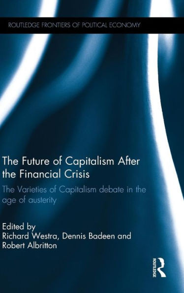 The Future Of Capitalism After The Financial Crisis (Routledge Frontiers Of Political Economy)