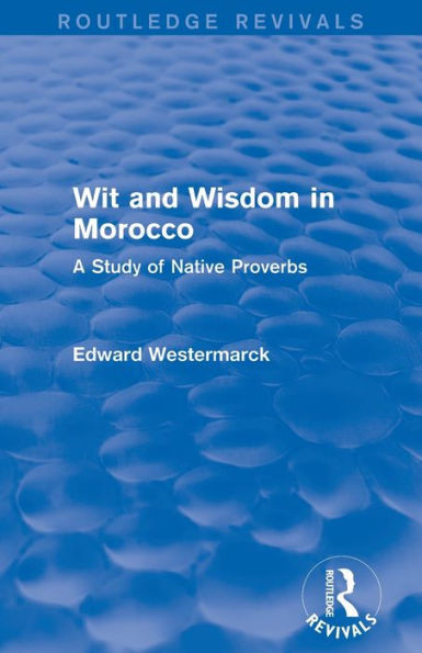 Wit And Wisdom In Morocco (Routledge Revivals): A Study Of Native Proverbs