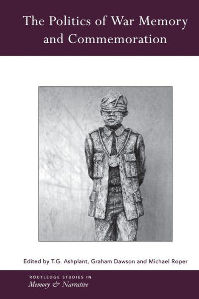 The Politics Of War Memory And Commemoration (Routledge Studies In Memory And Narrative)