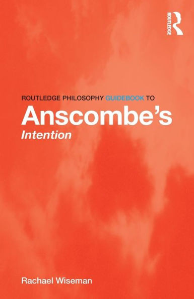 Routledge Philosophy Guidebook To Anscombe'S Intention (Routledge Philosophy Guidebooks)