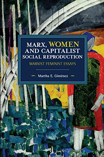 Marx, Women, and Capitalist Social Reproduction: Marxist Feminist Essays (Historical Materialism)