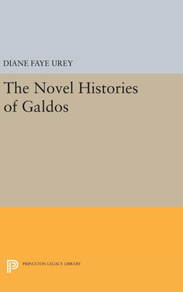 The Novel Histories Of Galdos (Princeton Legacy Library, 966)