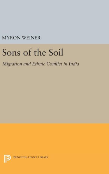Sons Of The Soil: Migration And Ethnic Conflict In India (Princeton Legacy Library, 1682)