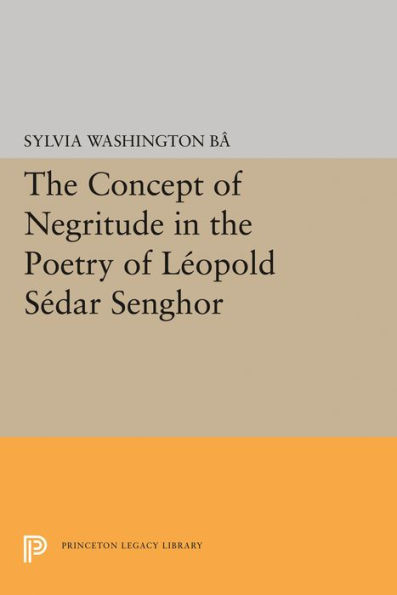 The Concept Of Negritude In The Poetry Of Leopold Sedar Senghor (Princeton Legacy Library, 1727)