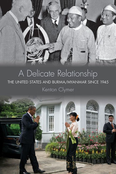 A Delicate Relationship: The United States And Burma/Myanmar Since 1945