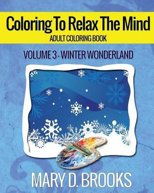 Coloring To Relax The Mind: Winter Wonderland (Adult Coloring Book)
