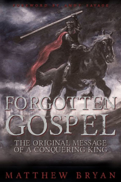 Forgotten Gospel: The Original Message Of A Conquering King