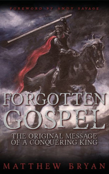 Forgotten Gospel: The Original Message Of A Conquering King