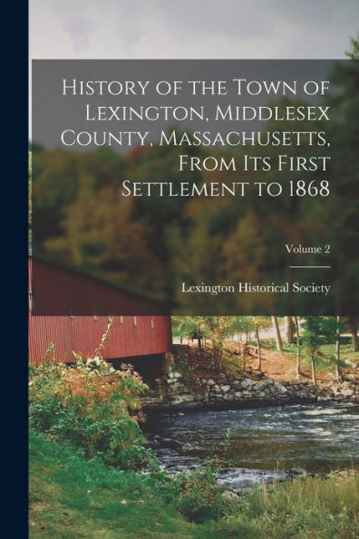 History Of The Town Of Lexington, Middlesex County, Massachusetts, From Its First Settlement To 1868; Volume 2