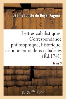Lettres Cabalistiques Ou Correspondance Philosophique, Historique Et Critique (French Edition)