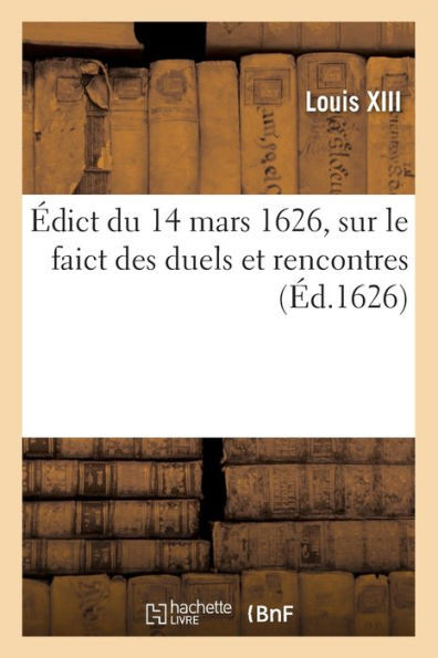 Edict Du 14 Mars 1626, Sur Le Faict Des Duels Et Rencontres (French Edition)