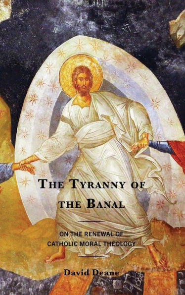 The Tyranny Of The Banal: On The Renewal Of Catholic Moral Theology (Renewal: Conversations In Catholic Theology)