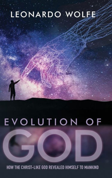 Evolution Of God: How The Christ-Like God Revealed Himself To Mankind