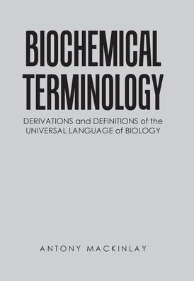 Biochemical Terminology: Derivations And Definitions Of The Universal Language Of Biology