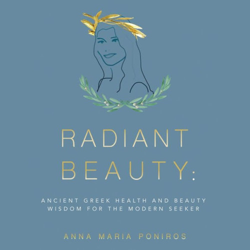 Radiant Beauty: Ancient Greek Health And Beauty Wisdom For The Modern Seeker