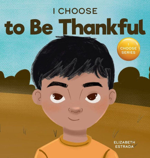 I Choose To Be Thankful: A Rhyming Picture Book About Gratitude (Teacher And Therapist Toolbox: I Choose)