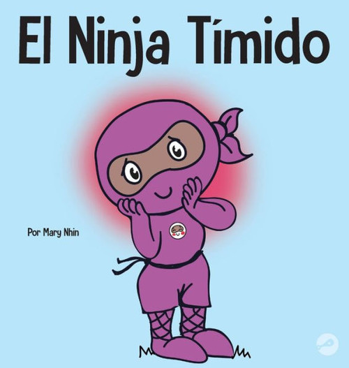 El Ninja Tímido: Un Libro Para Niños Sobre El Aprendizaje Socioemocional Y La Superacion De La Ansiedad Social (Ninja Life Hacks Spanish) (Spanish Edition)