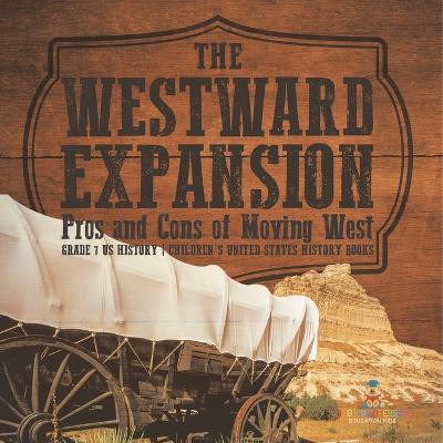 The Westward Expansion: Pros And Cons Of Moving West Grade 7 Us History Children's United States History Books