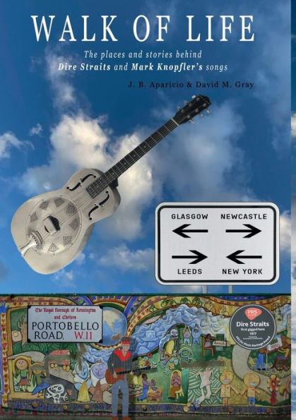 Walk Of Life: A Walk Through The Places That Inspired The Songs And Marked The History Of Dire Straits And Mark Knopfler