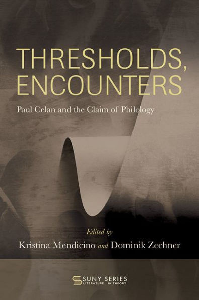 Thresholds, Encounters: Paul Celan And The Claim Of Philology (Suny Series, Literature . . . In Theory)