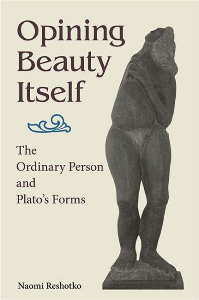 Opining Beauty Itself: The Ordinary Person And Plato's Forms (Suny Series In Ancient Greek Philosophy)