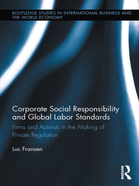 Corporate Social Responsibility And Global Labor Standards (Routledge Studies In International Business And The World Economy)