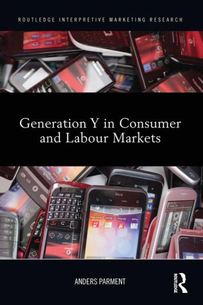 Generation Y In Consumer And Labour Markets (Routledge Interpretive Marketing Research)