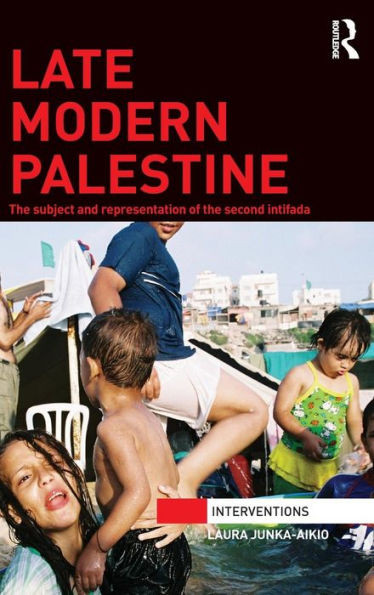 Late Modern Palestine: The Subject And Representation Of The Second Intifada (Interventions)