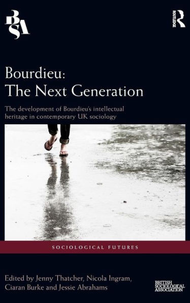Bourdieu: The Next Generation: The Development Of Bourdieu's Intellectual Heritage In Contemporary Uk Sociology (Sociological Futures)