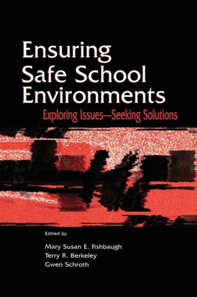 Ensuring Safe School Environments: Exploring Issues-Seeking Solutions