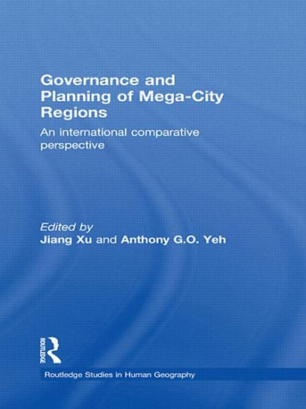 Governance And Planning Of Mega-City Regions: An International Comparative Perspective (Routledge Studies In Human Geography)