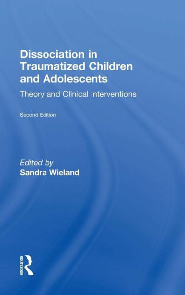 Dissociation In Traumatized Children And Adolescents: Theory And Clinical Interventions