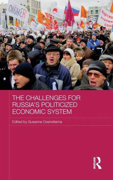 The Challenges For Russia's Politicized Economic System (Routledge Contemporary Russia And Eastern Europe Series)