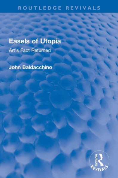 Easels Of Utopia: Art's Fact Returned (Routledge Revivals)