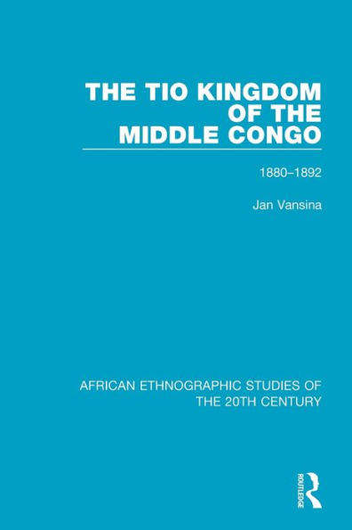The Tio Kingdom Of The Middle Congo: 1880-1892 (African Ethnographic Studies Of The 20Th Century)