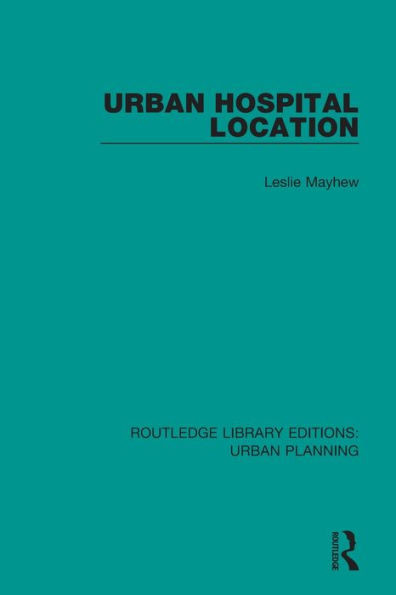 Urban Hospital Location (Routledge Library Editions: Urban Planning)