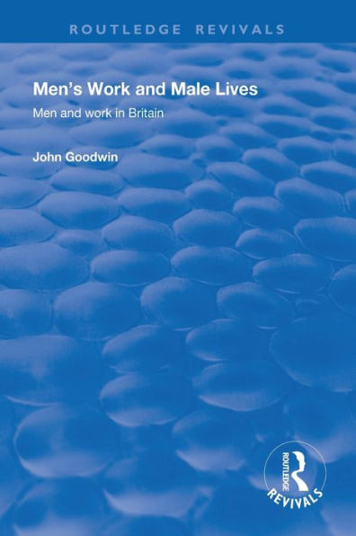 Men's Work And Male Lives: Men And Work In Britain (Routledge Revivals)