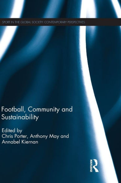 Football, Community And Sustainability (Sport In The Global Society  Contemporary Perspectives)
