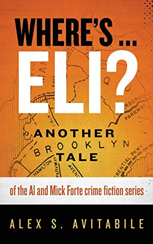 Where's ... Eli?: Another Brooklyn Tale of the Al and Mick Forte crime fiction series (An Al and Mick Forte Story)
