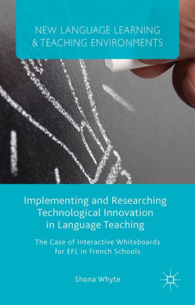 Implementing And Researching Technological Innovation In Language Teaching: The Case Of Interactive Whiteboards For Efl In French Schools (New Language Learning And Teaching Environments)